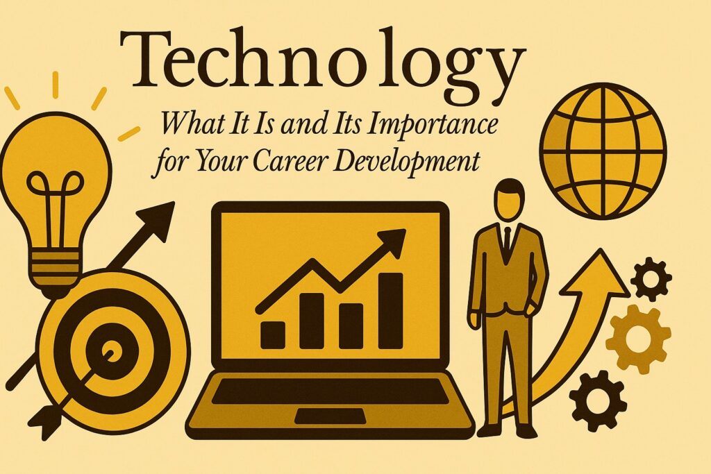 Technology - What It Is and Its Importance for Your Career Development
