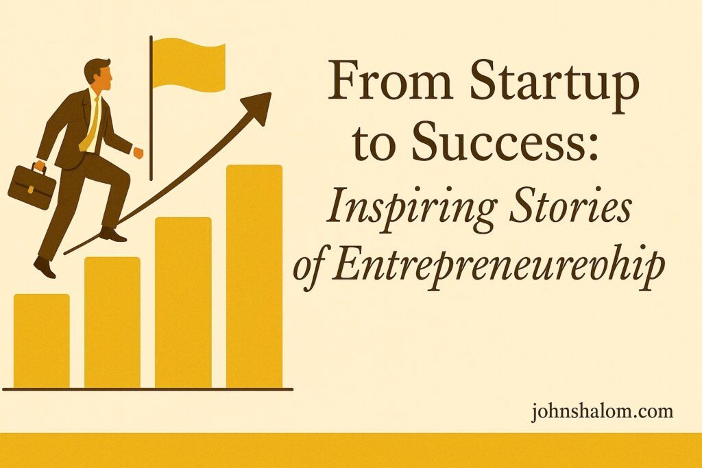 From Startup to Success - Inspiring Stories of Entrepreneurship