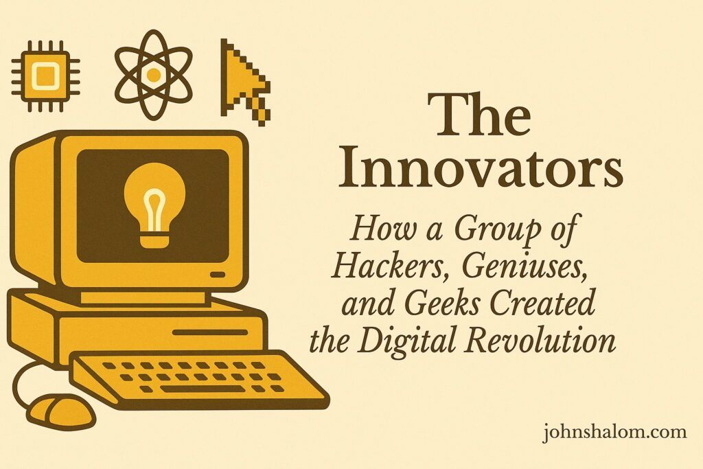 The Innovators - How a Group of Hackers, Geniuses, and Geeks Created the Digital Revolution