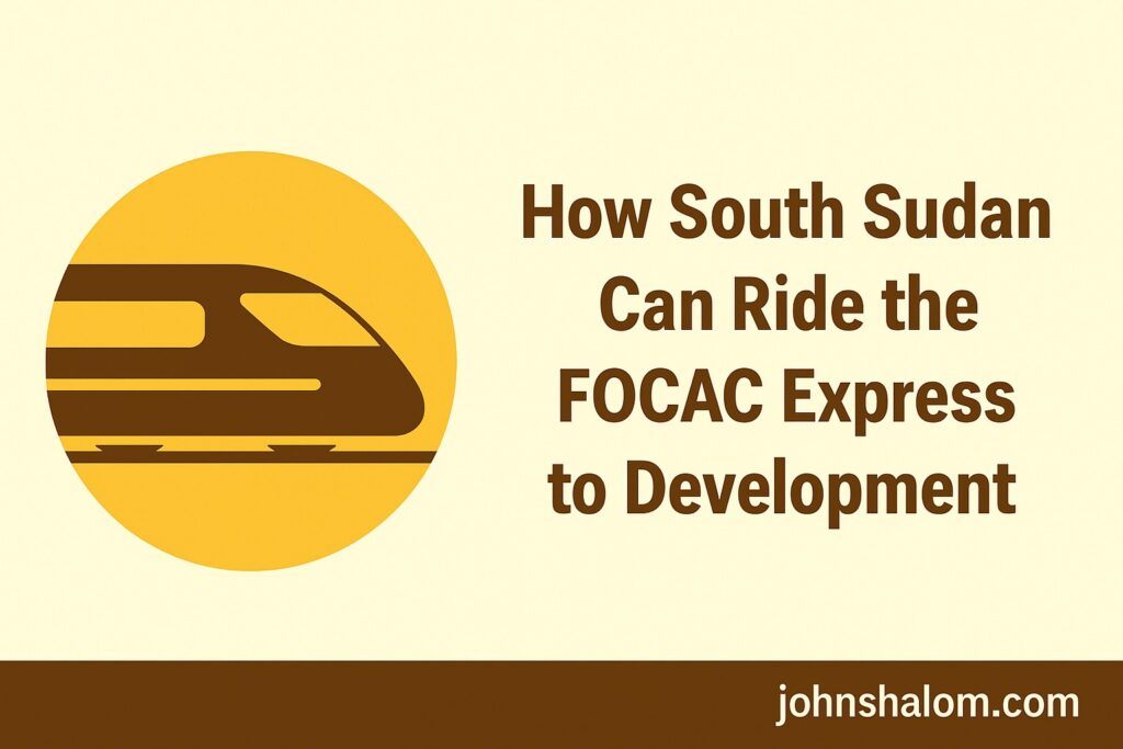 How South Sudan Can Ride the FOCAC Express to Development