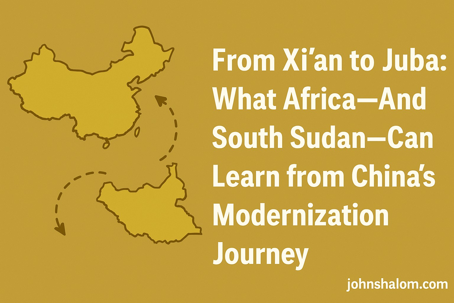 From Xi’an To Juba - What Africa—And South Sudan—Can Learn from China’s Modernization Journey