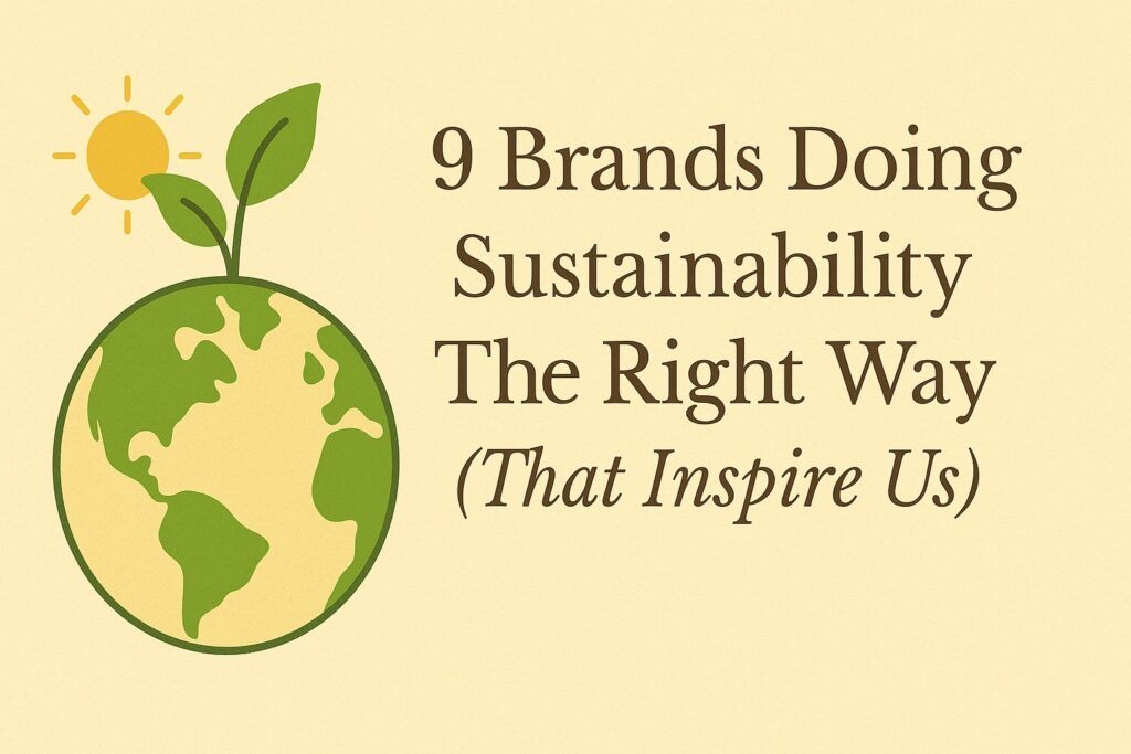 9 Brands Doing Sustainability The Right Way (That Inspire Us)