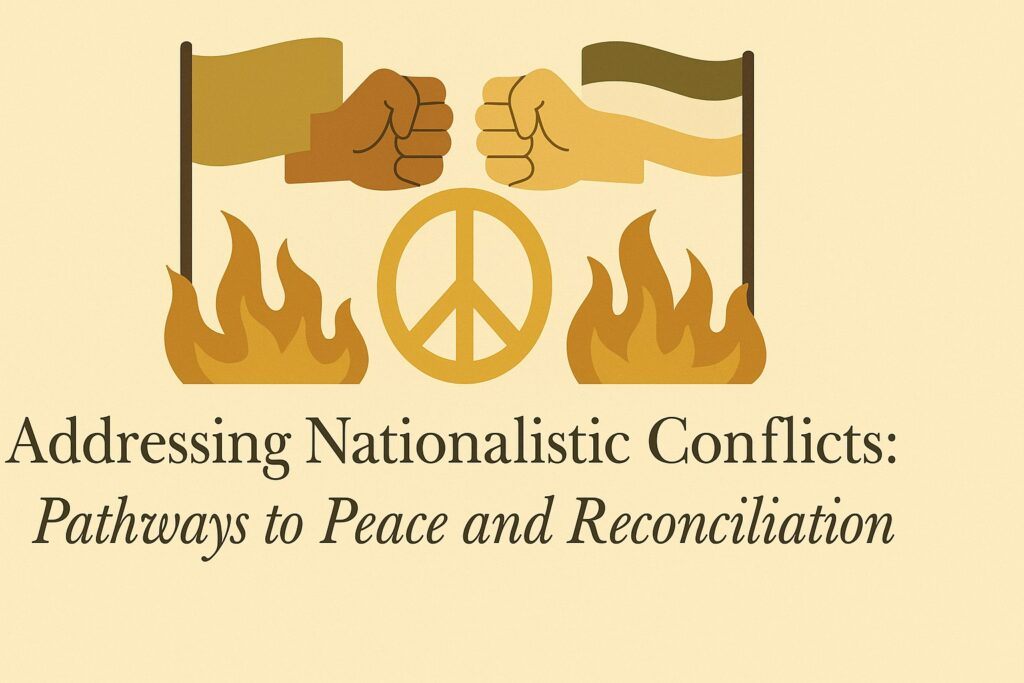 Addressing Nationalistic Conflicts: Pathways to Peace and Reconciliation