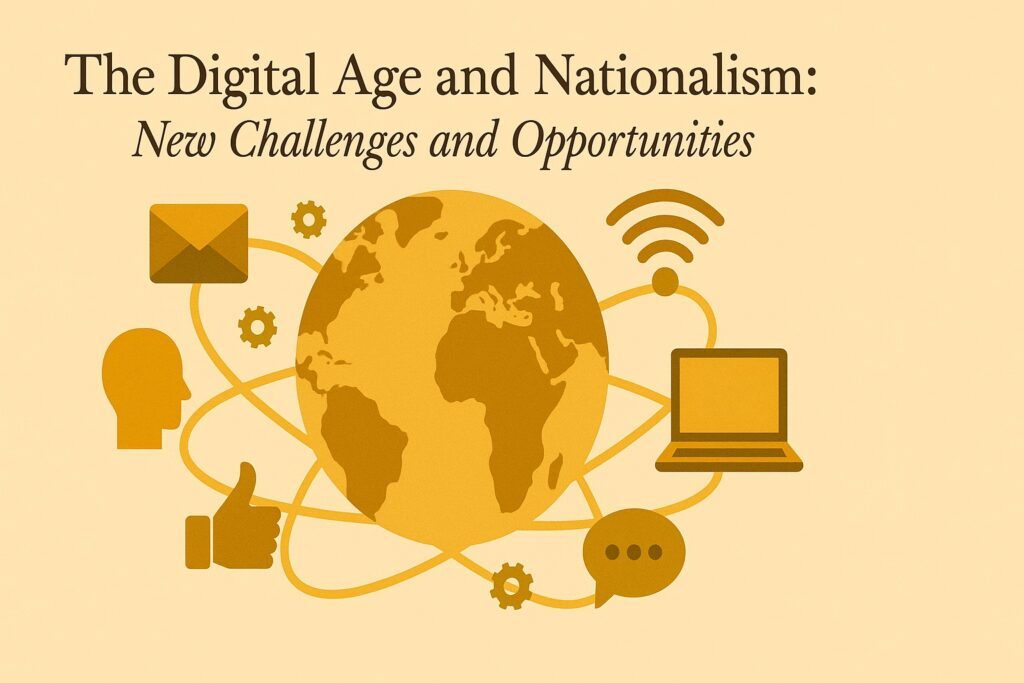 The Digital Age and Nationalism: New Challenges and Opportunities